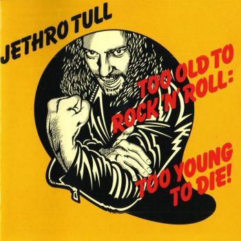 Too Old To Rock N' Roll : Too Young To Die